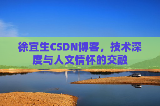 徐宜生CSDN博客,技术深度与人文情怀的交融